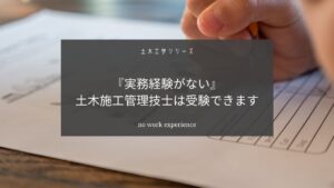土木施工管理技士の実務経験がないなら学科だけ先に受験しましょう【法改正されました】