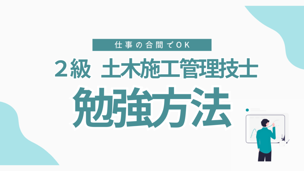 【2級土木施工管理技士の勉強方法】独学でも２級土木施工管理技士に合格する３つの戦略