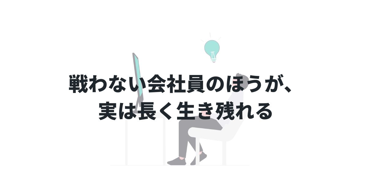 戦わない会社員のほうが、実は長く生き残れる：目立たず、消耗せず、ひっそりと続けるという戦略