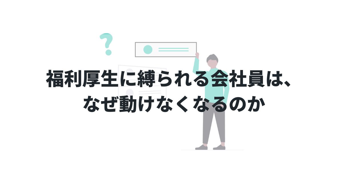 福利厚生に縛られる会社員は、なぜ動けなくなるのか